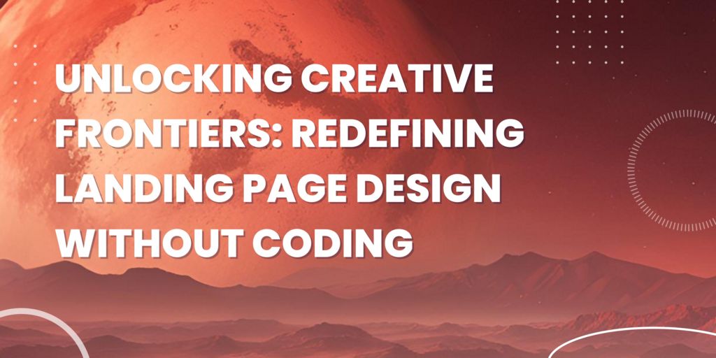 Unlocking Creative Frontiers: Redefining Landing Page Design Without Coding