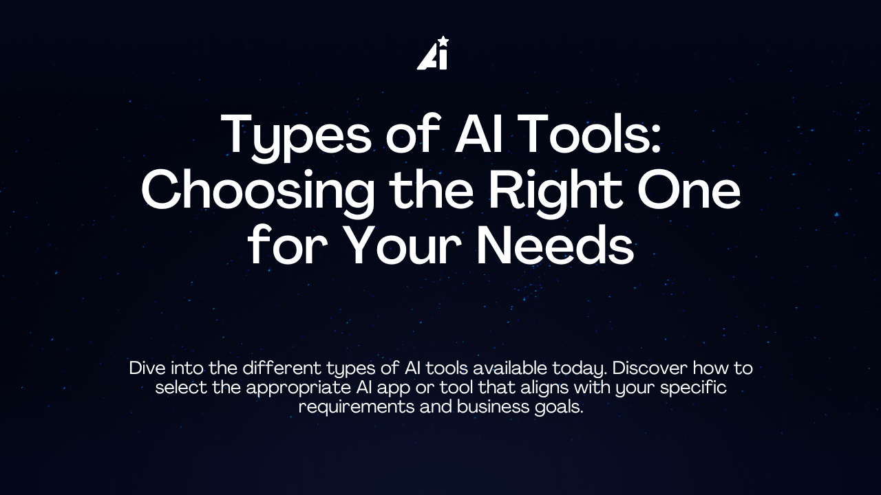 Types of AI Tools: Choosing the Right One for Your Needs