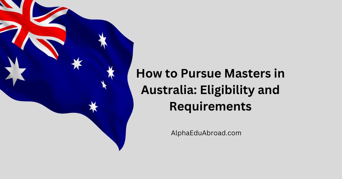 How to Pursue Masters in Australia: Eligibility and Requirements