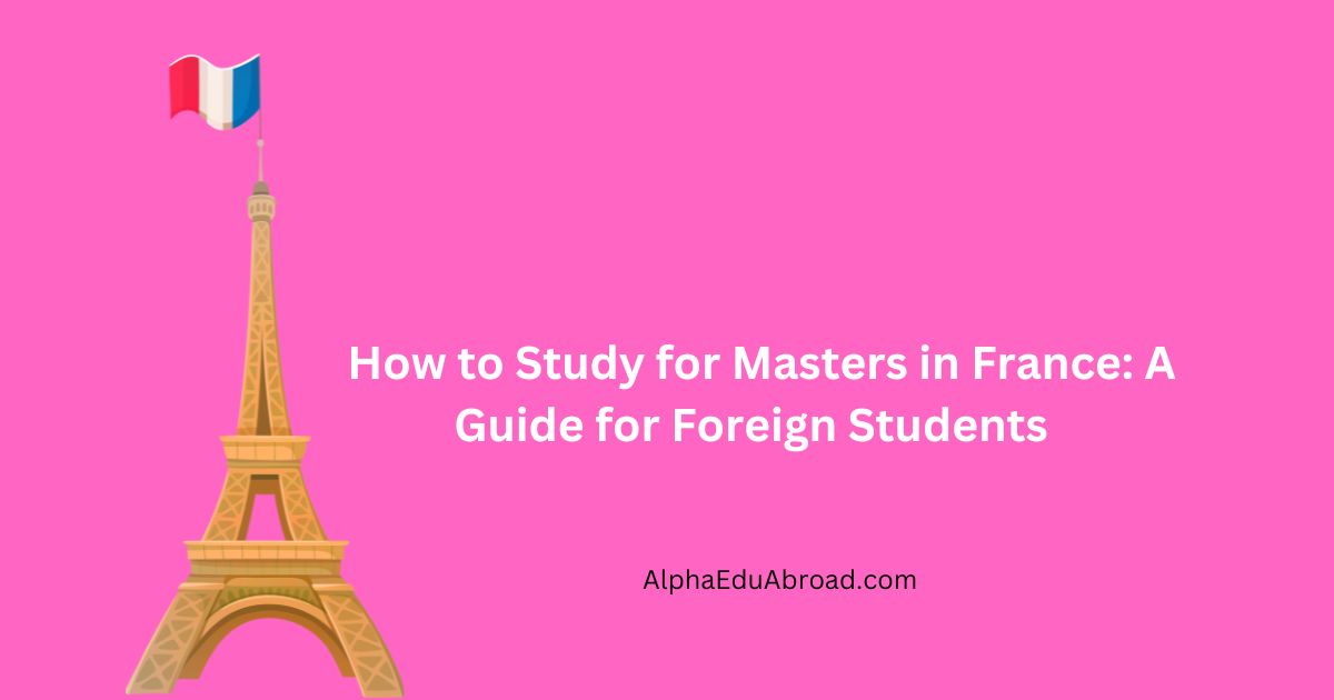 How to Study for Masters in France: A Guide for Foreign Students