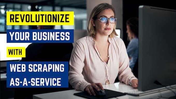 Revolutionize Your Business with Web Scraping-as-a-Service.