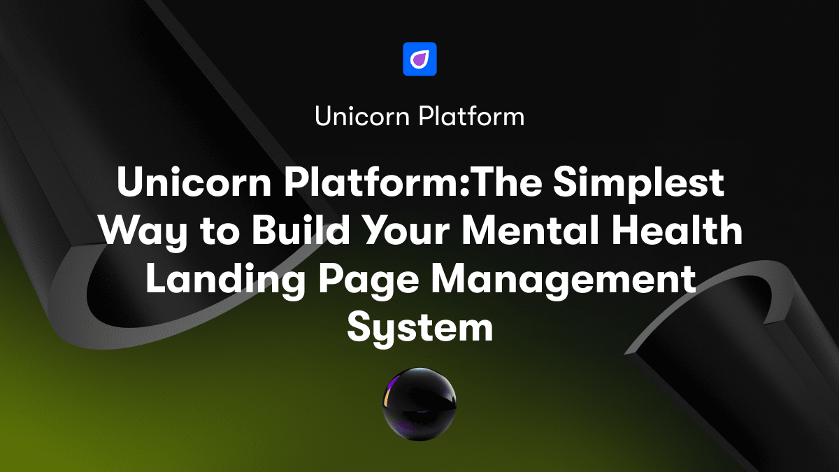 Unicorn Platform:The Simplest Way to Build Your Mental Health Landing Page Management System