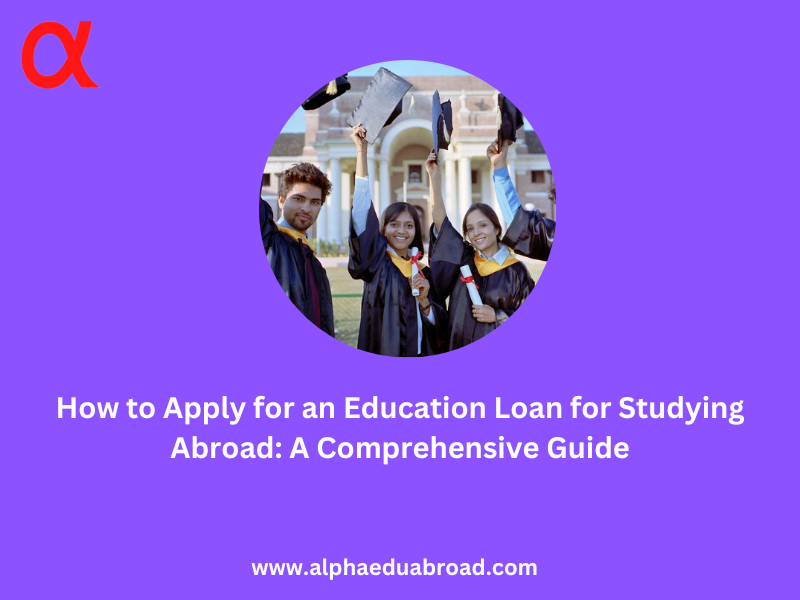 How to Apply for an Education Loan for Studying Abroad: A Comprehensive Guide