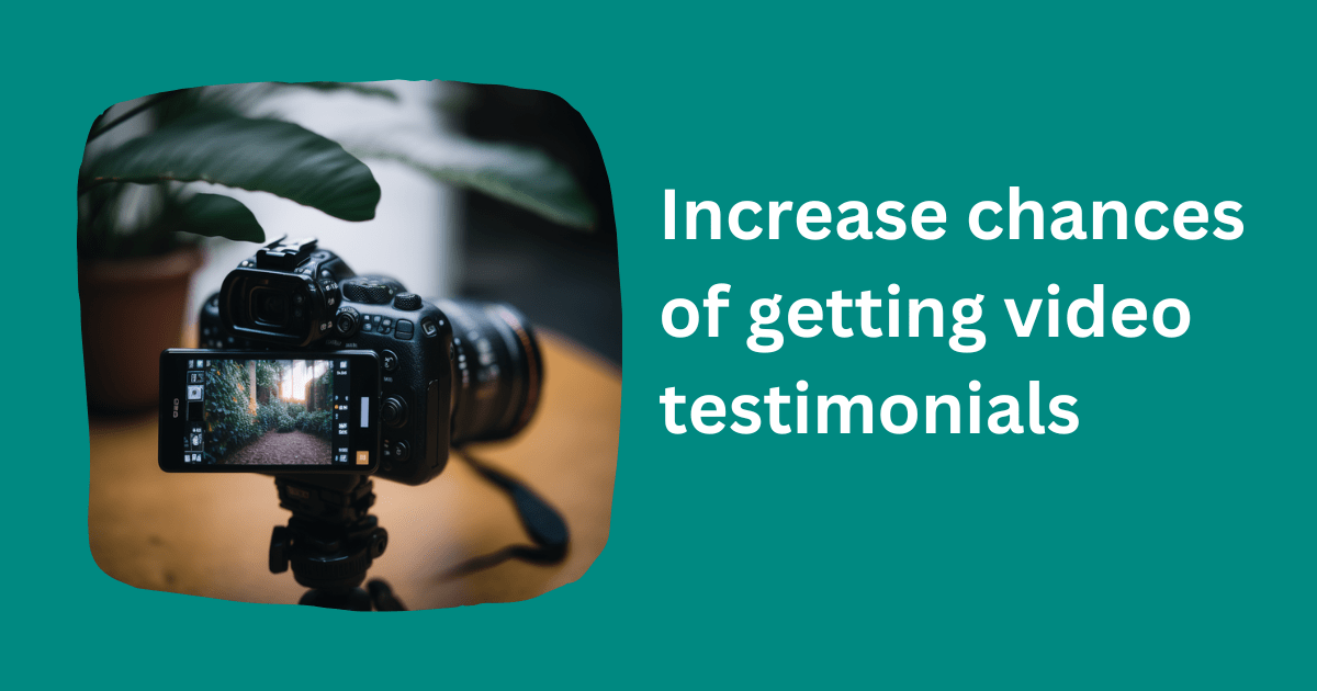 Increase chances of getting video testimonials