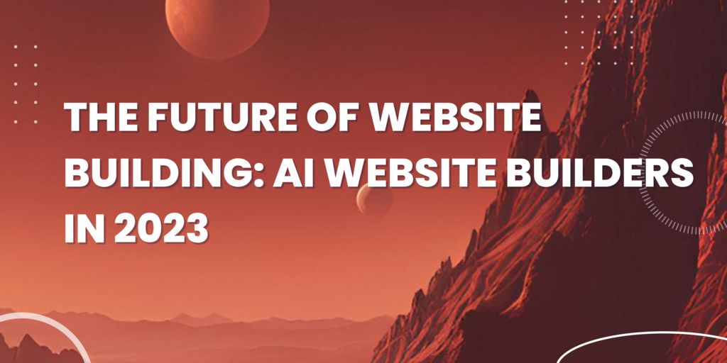 The Future of Website Building: AI Website Builders in 2023