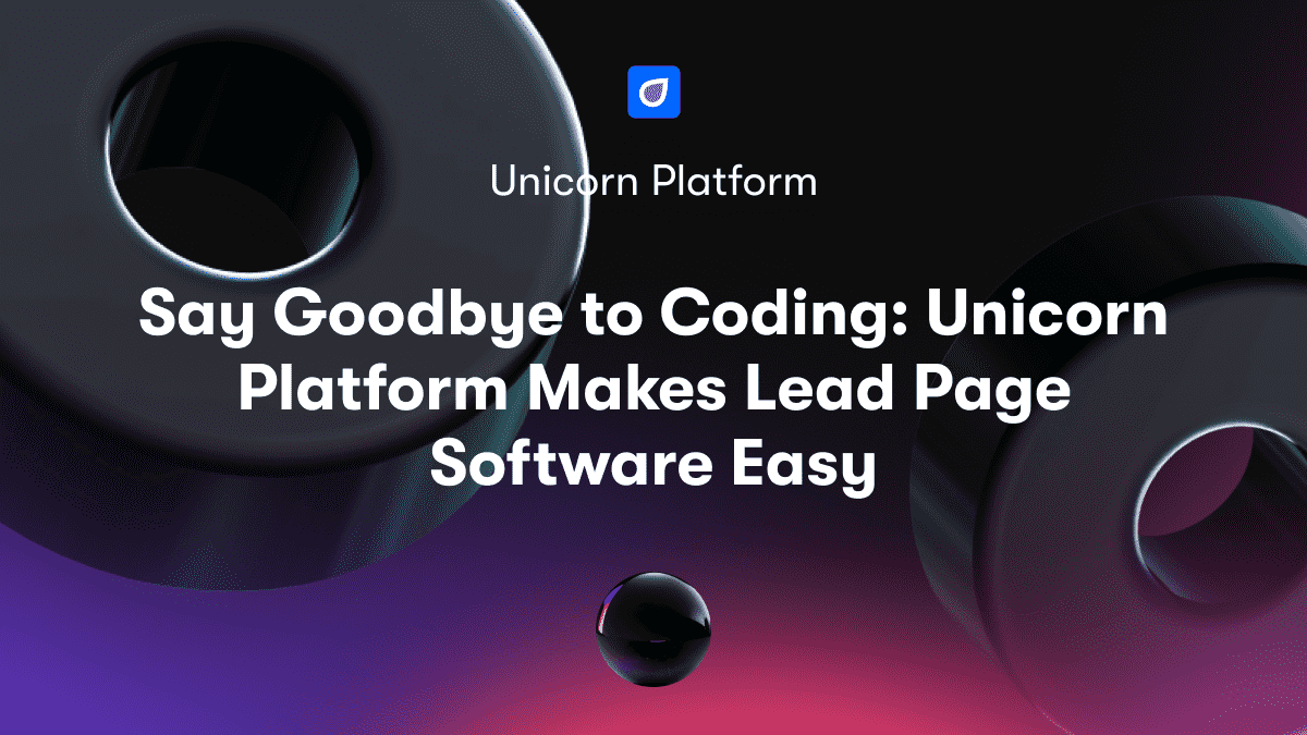 Say Goodbye to Coding: Unicorn Platform Makes Lead Page Software Easy