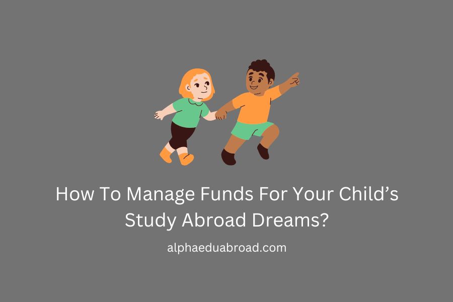 How To Manage Funds For Your Child’s Study Abroad Dreams?