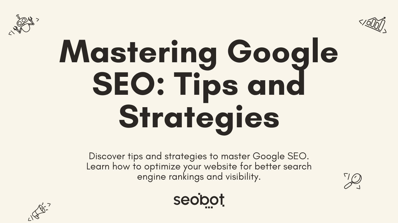 Mastering Google SEO: Tips and Strategies