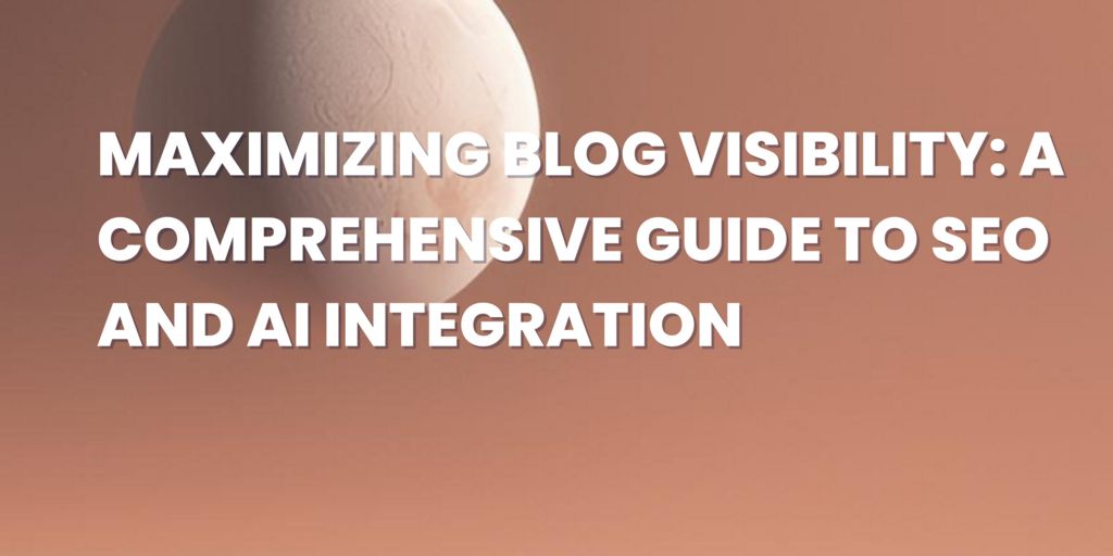 Maximizing Blog Visibility: A Comprehensive Guide to SEO and AI Integration