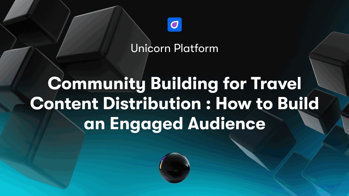 Community Building for Travel Content Distribution : How to Build an Engaged Audience