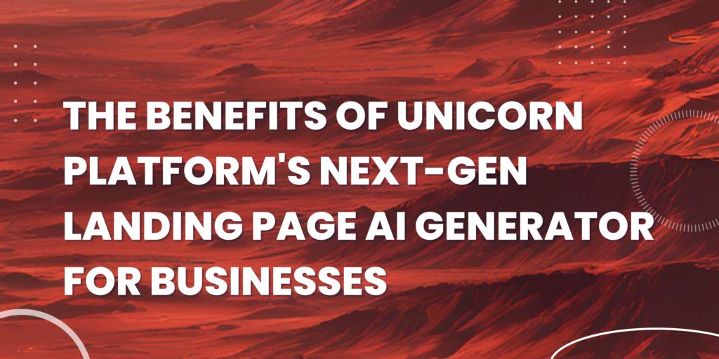 The benefits of Unicorn Platform's Next-Gen Landing Page AI Generator for businesses