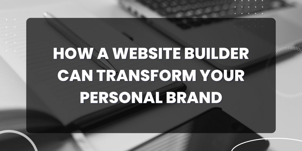 Elevate Your Personal Brand: The Transformative Power of Website Builders