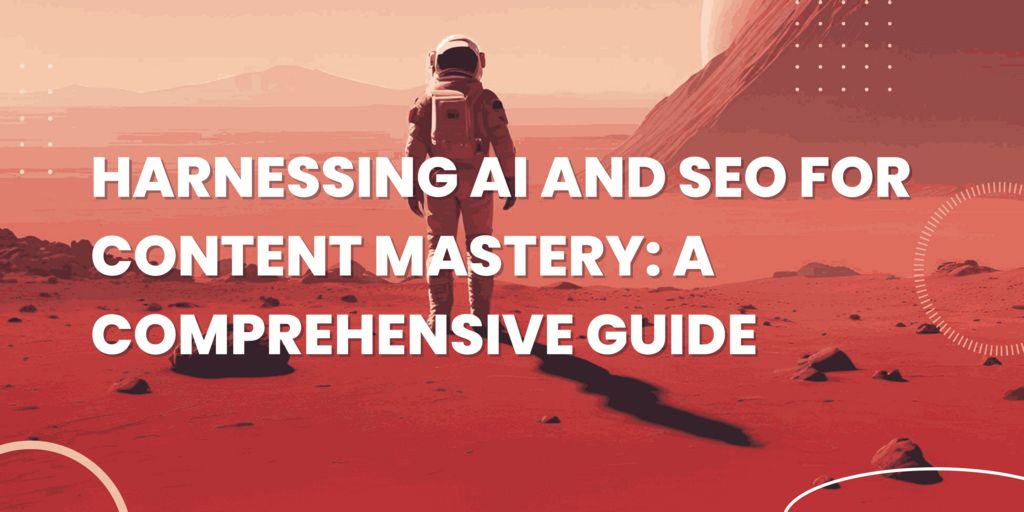 Harnessing AI and SEO for Content Mastery: A Comprehensive Guide