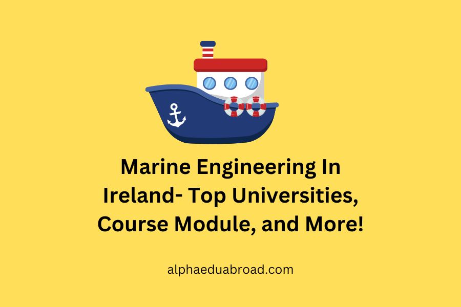 Marine Engineering In Ireland- Top Universities, Course Module, and More!