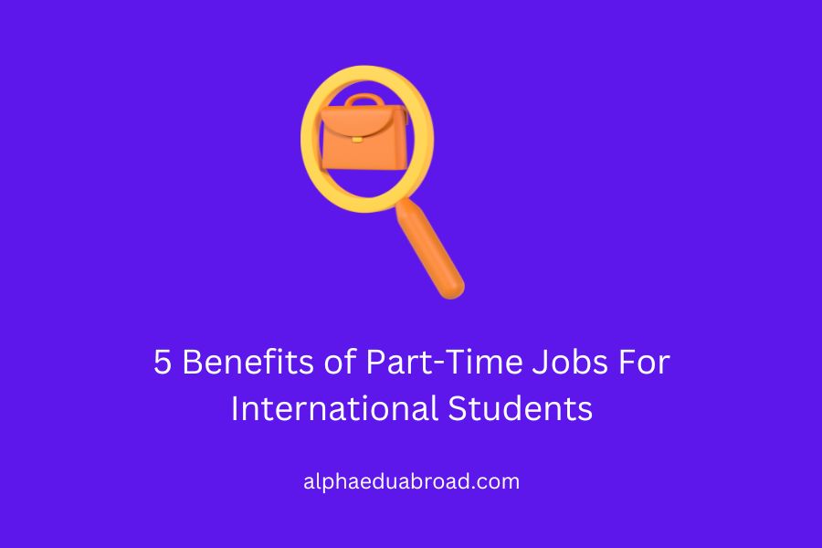 5 Benefits of Part-Time Jobs For International Students