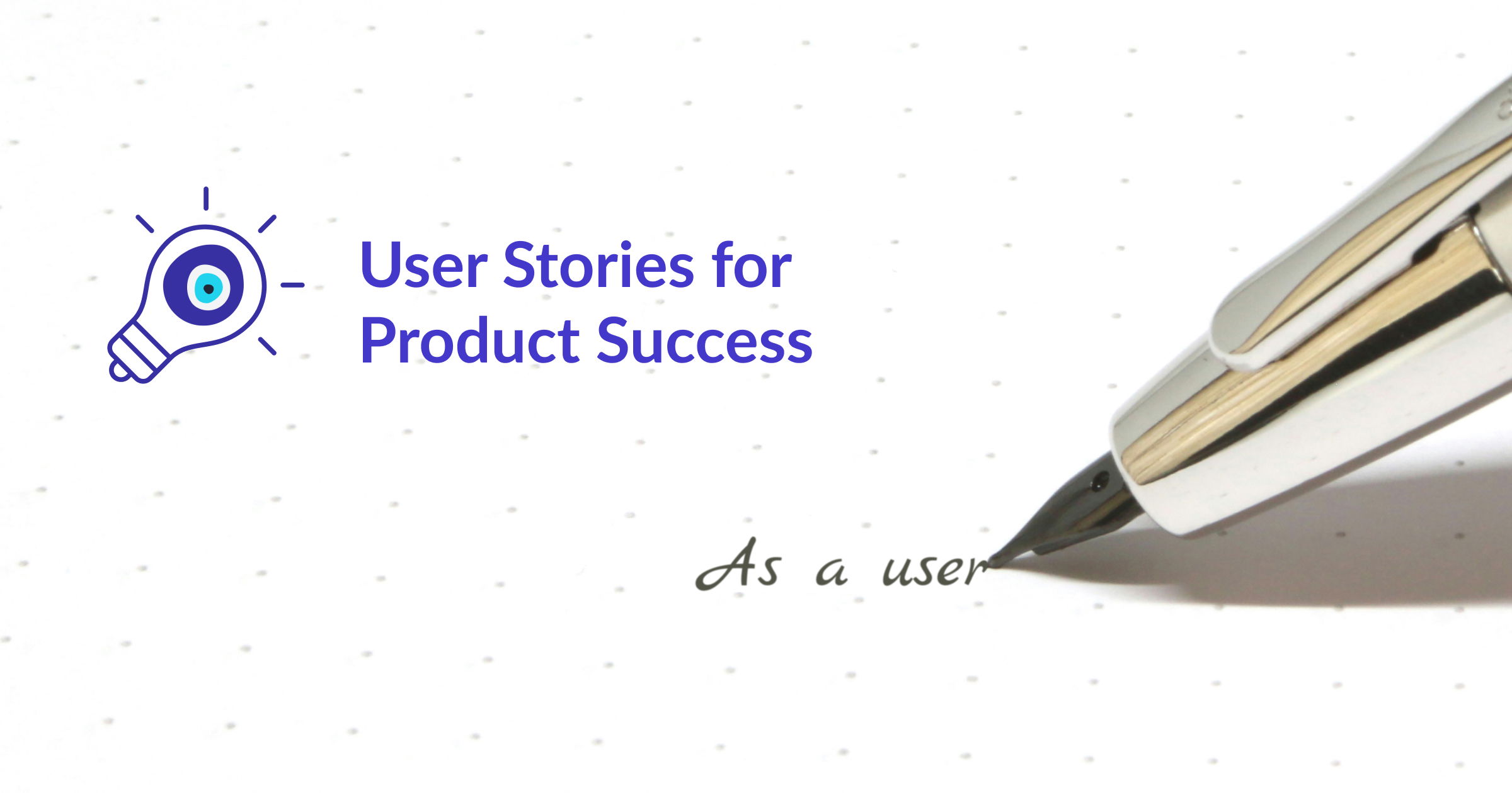 Text saying "User stories for product success" and a pen writing "As a user"