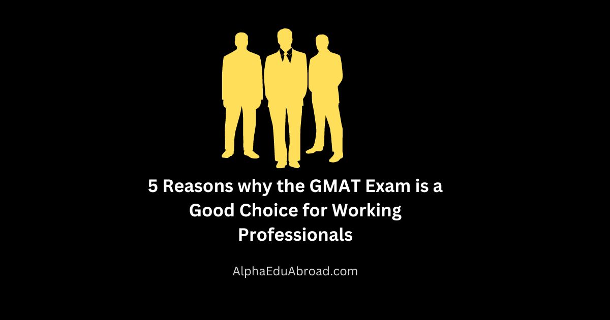 5 Reasons why the GMAT Exam is a Good Choice for Working Professionals