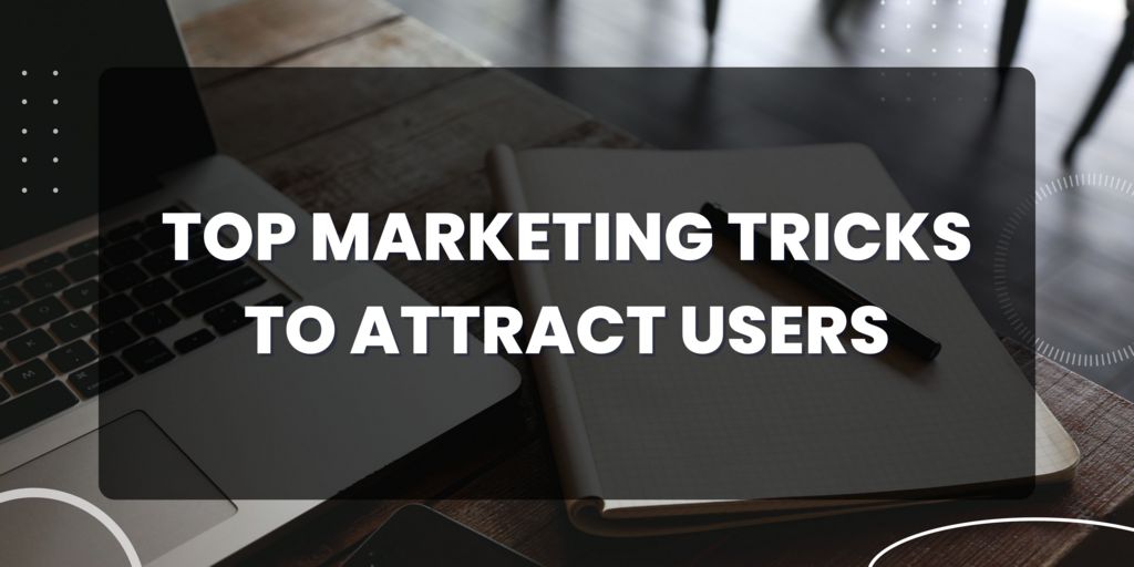 Top Marketing Tricks to Attract Users