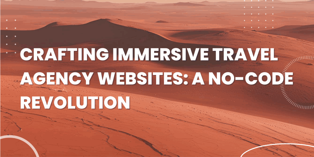 Crafting Immersive Travel Agency Websites: A No-Code Revolution