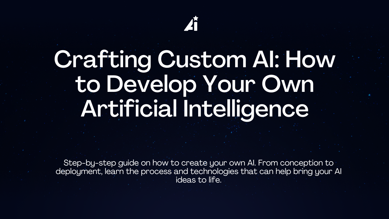 Crafting Custom AI: How to Develop Your Own Artificial Intelligence